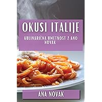 Okusi Italije: Kulinarična Umetnost z Ano Novak (Slovene Edition)