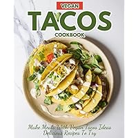 Vegan Tacos Cookbook: Make Meals with Vegan Tacos Ideas Delicious Recipes to Try