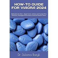 HOW-TO GUIDE FOR VIAGRA 2024: Medication for Men – Rapid Action, Achieve and Sustain Firm Erections, Prolonged Performance, Ensured Intense Climax