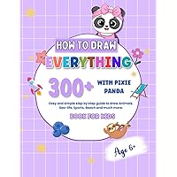 How To Draw Everything With Pixie Panda : 300+ Easy and Simple Step by Step Guide to Draw Animals, Sea-life, Sports, Beach and Much More: Book For Kids Ages 6+ How To Draw Everything With Pixie Panda : 300+ Easy and Simple Step by Step Guide to Draw Animals, Sea-life, Sports, Beach and Much More: Book For Kids Ages 6+ Paperback