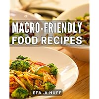 Macro-Friendly Food Recipes: Healthy and Delicious for a Fit and Balanced Lifestyle - The Ideal Gift for Health-Conscious Enthusiasts.