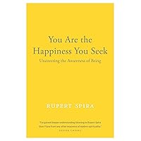 You Are the Happiness You Seek: Uncovering the Awareness of Being You Are the Happiness You Seek: Uncovering the Awareness of Being Paperback Kindle