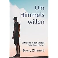 Um Himmels Willen: Gemeinde in der Endzeit - Sieg oder Flucht? (German Edition) Um Himmels Willen: Gemeinde in der Endzeit - Sieg oder Flucht? (German Edition) Kindle Paperback