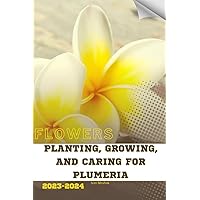 Planting, Growing, and Caring for Plumeria: Become flowers expert Planting, Growing, and Caring for Plumeria: Become flowers expert Paperback Kindle