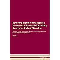 Reversing Nodules Eosinophilia Rheumatism Dermatitis Swelling Syndrome: Kidney Filtration The Raw Vegan Plant-Based Detoxification & Regeneration Workbook for Healing Patients. Volume 5