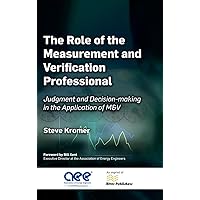 The Role of the Measurement and Verification Professional: Judgment and Decision-making in the Application of M&V (River Publishers Series in Energy Management) The Role of the Measurement and Verification Professional: Judgment and Decision-making in the Application of M&V (River Publishers Series in Energy Management) Hardcover Kindle