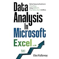 Data Analysis in Microsoft Excel: Deliver Awesome Analytics in 3 Easy Steps Using VLOOKUPS, Pivot Tables, Charts And More
