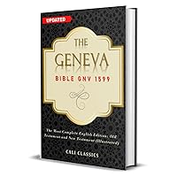 The Geneva Bible GNV 1599 of The Protestant Reformation: The Most Complete English Edition; Old Testament and New Testament (Illustrated) The Geneva Bible GNV 1599 of The Protestant Reformation: The Most Complete English Edition; Old Testament and New Testament (Illustrated) Kindle Paperback