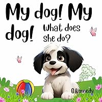 My dog! My dog! What does she do?: A funny read aloud picture book for kids about our cute & fluffy dog Poppy!