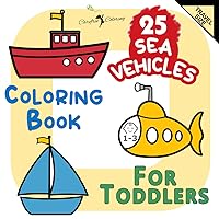 25 SEA VEHICLES Coloring Book for Toddlers Age 1-3 Travel Size: Large Cute Simple Easy Fun Activity Book of Boats Ships and Vessel Transportation for ... (First Coloring Books For Toddlers Age 1-3)