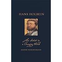 Hans Holbein: The Artist in a Changing World (Renaissance Lives) Hans Holbein: The Artist in a Changing World (Renaissance Lives) Hardcover Kindle