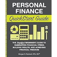 Personal Finance QuickStart Guide: The Simplified Beginner’s Guide to Eliminating Financial Stress, Building Wealth, and Achieving Financial Freedom (Personal Finance - QuickStart Guides)