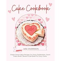 Cake Cookbook: Guide to Baking and Decorating Cakes For Beginers With Over 60 Simple Recipes Cake And Cupcake.