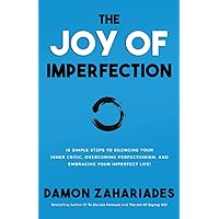 The Joy Of Imperfection: 18 Simple Steps to Silencing Your Inner Critic, Overcoming Perfectionism, and Embracing Your Imperfect Life! (Self-Help Books for Busy People)