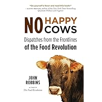 No Happy Cows: Dispatches from the Frontlines of the Food Revolution (Vegetarian, Vegan, Sustainable Diet, for Readers of The Ethics of What We Eat) No Happy Cows: Dispatches from the Frontlines of the Food Revolution (Vegetarian, Vegan, Sustainable Diet, for Readers of The Ethics of What We Eat) Paperback Kindle