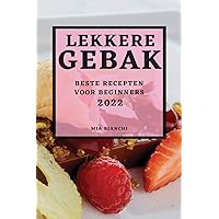 Lekkere Gebak 2022: Beste Recepten Voor Beginners (Dutch Edition)