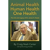 Animal Health Human Health One Health: The LIfe and Legacy of Dr. James H. Steele Animal Health Human Health One Health: The LIfe and Legacy of Dr. James H. Steele Kindle Paperback