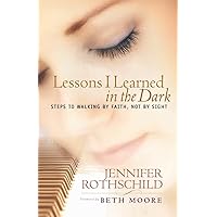 Lessons I Learned in the Dark: Steps to Walking by Faith, Not by Sight Lessons I Learned in the Dark: Steps to Walking by Faith, Not by Sight Paperback Kindle Audible Audiobook Audio CD
