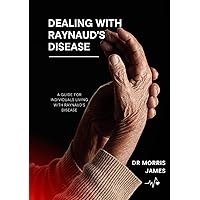 Dealing with Raynaud's Disease: A Guide For Individuals Living With Raynaud's Disease Dealing with Raynaud's Disease: A Guide For Individuals Living With Raynaud's Disease Paperback