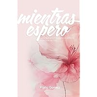 Mientras Espero: Una guía práctica para solteras esperando en Dios (Spanish Edition)