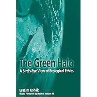 The Green Halo: A Bird's-Eye View of Ecological Ethics The Green Halo: A Bird's-Eye View of Ecological Ethics Paperback Kindle