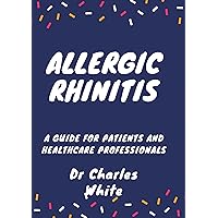 Allergic Rhinitis: A guide for patients and healthcare professionals (Health is Wealth - The Healing Journey : Embrace a Life of Restoration and Wholeness.) Allergic Rhinitis: A guide for patients and healthcare professionals (Health is Wealth - The Healing Journey : Embrace a Life of Restoration and Wholeness.) Kindle Paperback