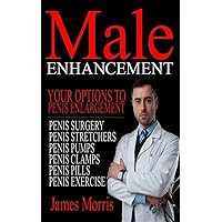 Male Enhancement: Your Options to Penis Enlargement (Penis Surgery, Penis Stretchers, Penis Pumps, Penis Clamps, Penis Pills, & More) Male Enhancement: Your Options to Penis Enlargement (Penis Surgery, Penis Stretchers, Penis Pumps, Penis Clamps, Penis Pills, & More) Paperback Kindle
