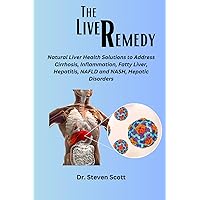The liver Remedy: Natural Liver Health Solutions to Address Cirrhosis, Inflammation, Fatty Liver, Hepatitis, NAFLD and NASH, Hepatic Disorders