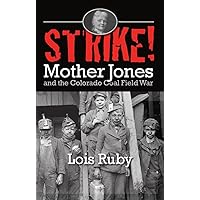 Strike! Mother Jones and the Colorado Coal Field War Strike! Mother Jones and the Colorado Coal Field War Kindle Hardcover Paperback