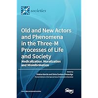 Old and New Actors and Phenomena in the Three-M Processes of Life and Society: Medicalization, Moralization and Misinformation