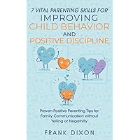 7 Vital Parenting Skills for Improving Child Behavior and Positive Discipline: Proven Positive Parenting Tips for Family Communication without Yelling ... Skills That Every Parent Needs To Learn) 7 Vital Parenting Skills for Improving Child Behavior and Positive Discipline: Proven Positive Parenting Tips for Family Communication without Yelling ... Skills That Every Parent Needs To Learn) Paperback Audible Audiobook Kindle Hardcover