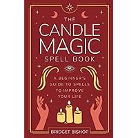 The Candle Magic Spell Book: A Beginner's Guide to Spells to Improve Your Life (Spell Books for Beginners)