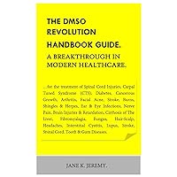 THE DMSO REVOLUTION HANDBOOK GUIDE. A Breakthrough in Modern Healthcare.: ...for the treatment of Spinal Cord Injuries, Carpal Tuned Syndrome (CTS), Diabetes, Cancerous Growth, Arthritis, Facial Ac THE DMSO REVOLUTION HANDBOOK GUIDE. A Breakthrough in Modern Healthcare.: ...for the treatment of Spinal Cord Injuries, Carpal Tuned Syndrome (CTS), Diabetes, Cancerous Growth, Arthritis, Facial Ac Paperback Kindle