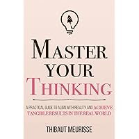 Master Your Thinking: A Practical Guide to Align Yourself with Reality and Achieve Tangible Results in the Real World (Mastery Series) Master Your Thinking: A Practical Guide to Align Yourself with Reality and Achieve Tangible Results in the Real World (Mastery Series) Audible Audiobook Paperback Kindle Hardcover