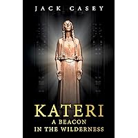 Kateri: A Beacon in the Wilderness Kateri: A Beacon in the Wilderness Paperback Kindle