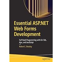 Essential ASP.NET Web Forms Development: Full Stack Programming with C#, SQL, Ajax, and JavaScript Essential ASP.NET Web Forms Development: Full Stack Programming with C#, SQL, Ajax, and JavaScript Paperback eTextbook
