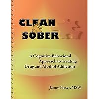Clean & Sober: A Cognitive-Behavioral Approach to Treating Drug and Alcohol Addiction Clean & Sober: A Cognitive-Behavioral Approach to Treating Drug and Alcohol Addiction Spiral-bound
