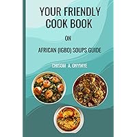 YOUR FRIENDLY COOK BOOK: AFRICAN (IGBO) SOUPS GUIDE: Helps enlighten African especially the Igbo/related tribes how to prepare and serve their ... on how to make the preferred soup.