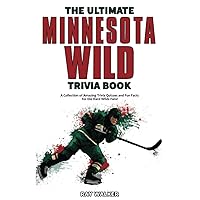 The Ultimate Minnesota Wild Trivia Book: A Collection of Amazing Trivia Quizzes and Fun Facts for Die-Hard Wild Fans!