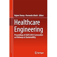 Healthcare Engineering: Proceedings of CAETS 2015 Convocation on Pathways to Sustainability Healthcare Engineering: Proceedings of CAETS 2015 Convocation on Pathways to Sustainability Kindle Hardcover Paperback