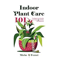 Indoor Plant Care 101: The Beginner's Guide to Happy & Healthy Houseplants Indoor Plant Care 101: The Beginner's Guide to Happy & Healthy Houseplants Paperback Audible Audiobook Kindle Hardcover
