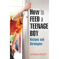 How to Feed a Teenage Boy: Recipes and Strategies [A Cookbook] How to Feed a Teenage Boy: Recipes and Strategies [A Cookbook] Paperback
