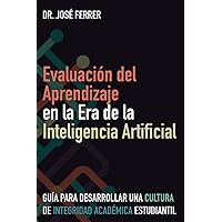 Evaluación del Aprendizaje en la Era de la Inteligencia Artificial: Guía para desarrollar una cultura de integridad académica estudiantil (Spanish Edition) Evaluación del Aprendizaje en la Era de la Inteligencia Artificial: Guía para desarrollar una cultura de integridad académica estudiantil (Spanish Edition) Paperback Kindle