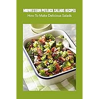 Midwestern Potluck Salads Recipes: How To Make Delicious Salads: Midwestern Potluck Salads Recipes For You Midwestern Potluck Salads Recipes: How To Make Delicious Salads: Midwestern Potluck Salads Recipes For You Kindle Paperback