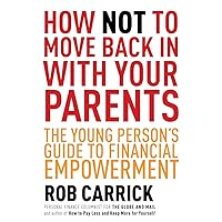How Not to Move Back in With Your Parents: The Young Person's Complete Guide to Financial Empowerment How Not to Move Back in With Your Parents: The Young Person's Complete Guide to Financial Empowerment Paperback