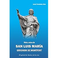 Vida y Obra de San Luis María Grignion de Montfort: El apóstol de María y de la cruz (Spanish Edition)