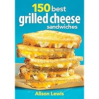 150 Best Grilled Cheese Sandwiches 150 Best Grilled Cheese Sandwiches Paperback