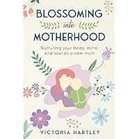 Blossoming into MotherHood: Nurturing Your Body, Mind, and Soul as a New Mom