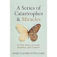 Series of Catastrophes and Miracles, A: A True Story of Love, Science, and Cancer Series of Catastrophes and Miracles, A: A True Story of Love, Science, and Cancer Hardcover Kindle Audible Audiobook Paperback Audio CD