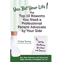 You Bet Your Life! The Top 10 Reasons You Need a Professional Patient Advocate by Your Side: Get the Healthcare You Need and Deserve (You Bet Your Life Books) You Bet Your Life! The Top 10 Reasons You Need a Professional Patient Advocate by Your Side: Get the Healthcare You Need and Deserve (You Bet Your Life Books) Paperback Kindle